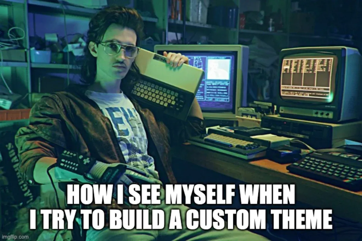 Hackerman meme about building a custom theme